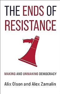 The Ends of Resistance Making and Unmaking Democracy