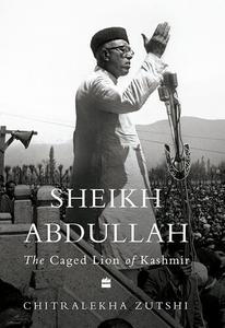 Sheikh Abdullah The Caged Lion of Kashmir