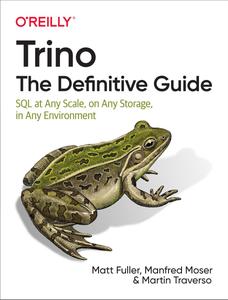 Trino The Definitive Guide SQL at Any Scale, on Any Storage, in Any Environment