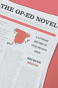 The Op-Ed Novel A Literary History of Post-Franco Spain