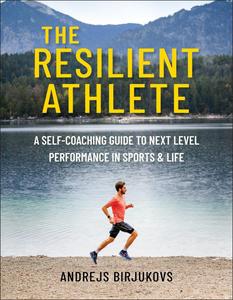 The Resilient Athlete A Self–Coaching Guide to Next Level Performance in Sports & Life