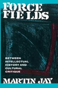 Force Fields Between Intellectual History and Cultural Critique