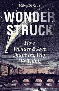 Wonderstruck How Wonder and Awe Shape the Way We Think
