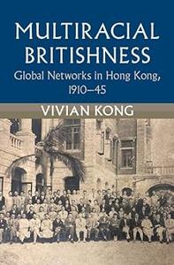 Multiracial Britishness Global Networks in Hong Kong, 1910–45