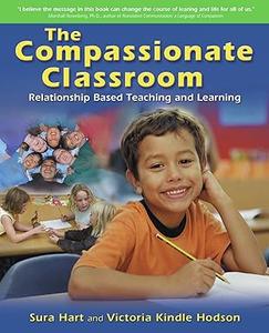 The Compassionate Classroom Relationship Based Teaching and Learning