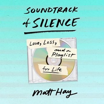 Soundtrack of Silence: Love, Loss, and a Playlist for Life [Audiobook]