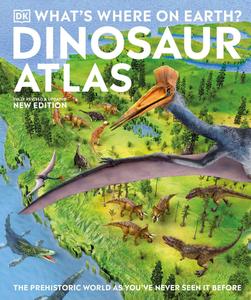 What’s Where on Earth Dinosaur Atlas The Prehistoric World as You’ve Never Seen it Before (DK Where on Earth Atlases)