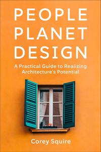 People, Planet, Design A Practical Guide to Realizing Architecture’s Potential
