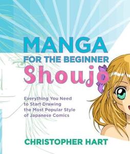Manga for the Beginner Shoujo Everything You Need to Start Drawing the Most Popular Style of Japanese Comics