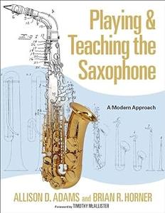 Playing & Teaching the Saxophone A Modern Approach
