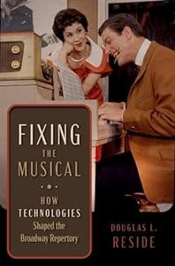 Fixing the Musical How Technologies Shaped the Broadway Repertory