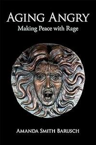 Aging Angry Making Peace with Rage