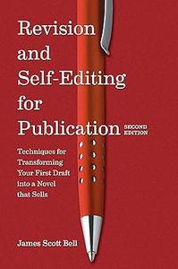 Revision and Self–Editing for Publication Techniques for Transforming Your First Draft into a Novel That Sells