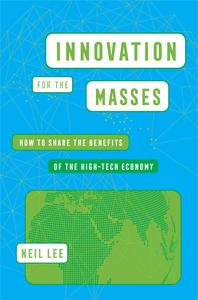 Innovation for the Masses How to Share the Benefits of the High–Tech Economy