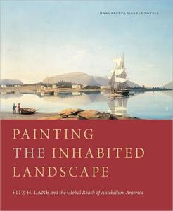 Painting the Inhabited Landscape Fitz H. Lane and the Global Reach of Antebellum America