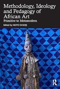 The Methodology, Ideology and Pedagogy of African Art Primitive to Metamodern