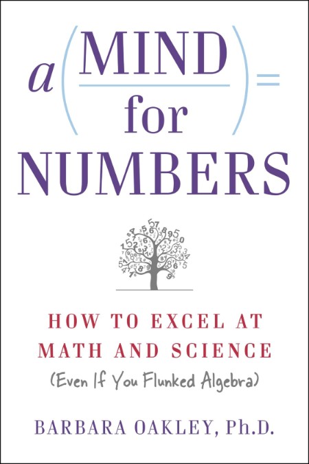 A Mind For Numbers by Barbara Oakley, PhD 0678e8c2d8ce81a56fd90d5aa4f2a711