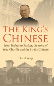 The King's Chinese From Barber To Banker, The Story Of Yeap Chor Ee And The Straits Chinese