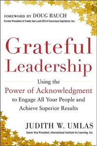 Grateful Leadership Using the Power of Acknowledgment to Engage All Your People and Achieve Superior Results