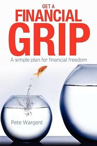 Get a Financial Grip A simple plan for finacial freedom
