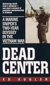 Dead Center A Marine Sniper's Two–Year Odyssey in the Vietnam War