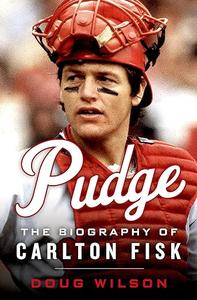 Pudge The Biography of Carlton Fisk