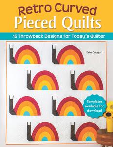 Retro Curved Pieced Quilts  15 Throwback Designs for Today's Quilter