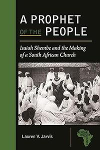 A Prophet of the People Isaiah Shembe and the Making of a South African Church