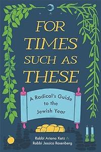 For Times Such as These A Radical’s Guide to the Jewish Year