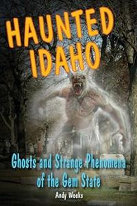 Haunted Idaho Ghosts and Strange Phenomena of the Gem State (Haunted Series)