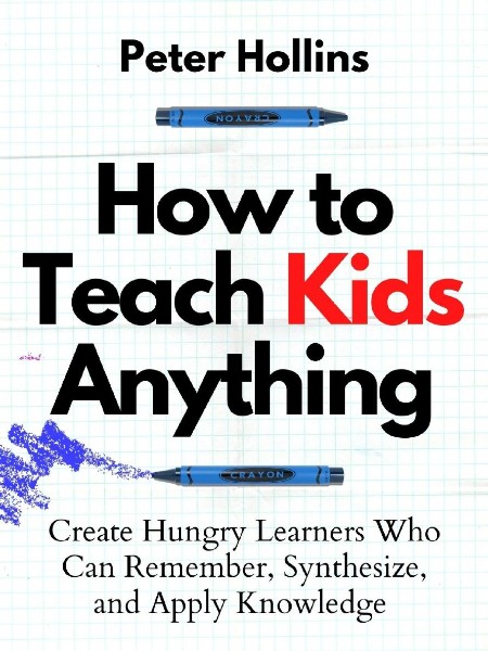 How to Teach Kids Anything by Peter Hollins 752688bc2ad2c91d808a9e53d60cc744