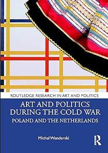 Art and Politics During the Cold War Poland and the Netherlands