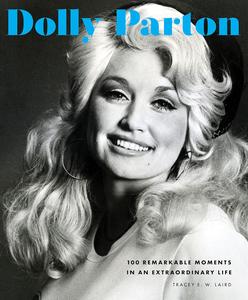 Dolly Parton 100 Remarkable Moments in an Extraordinary Life