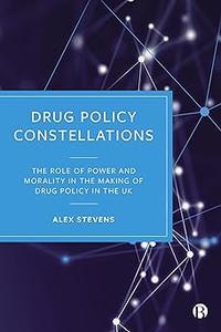 Drug Policy Constellations The Role of Power and Morality in the Making of Drug Policy in the UK
