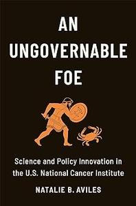 An Ungovernable Foe Science and Policy Innovation in the U.S. National Cancer Institute