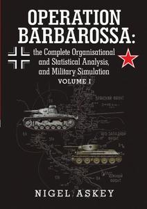 Operation Barbarossa the Complete Organisational and Statistical Analysis, and Military Simulation