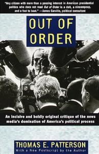 Out of Order An incisive and boldly original critique of the news media’s domination of America’s political process