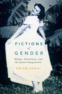 Fictions of Gender Women, Femininity, and the Zionist Imagination