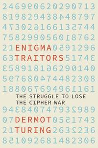 The Enigma Traitors The Struggle to Lose the Cipher War