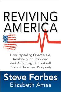 Reviving America How Repealing Obamacare, Replacing the Tax Code and Reforming The Fed will Restore Hope and Prosperity