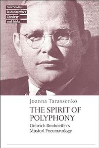 The Spirit of Polyphony Dietrich Bonhoeffer's Musical Pneumatology