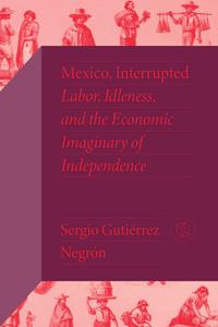 Mexico, Interrupted Labor, Idleness, and the Economic Imaginary of Independence
