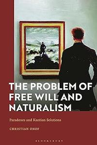 The Problem of Free Will and Naturalism Paradoxes and Kantian Solutions