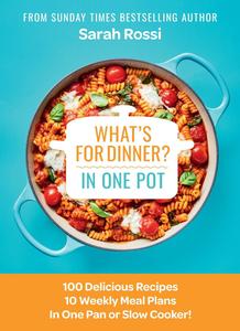 What's for Dinner in One Pot 100 Delicious Recipes, 10 Weekly Meal Plans, In One Pan or Slow Cooker!