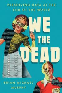 We the Dead Preserving Data at the End of the World