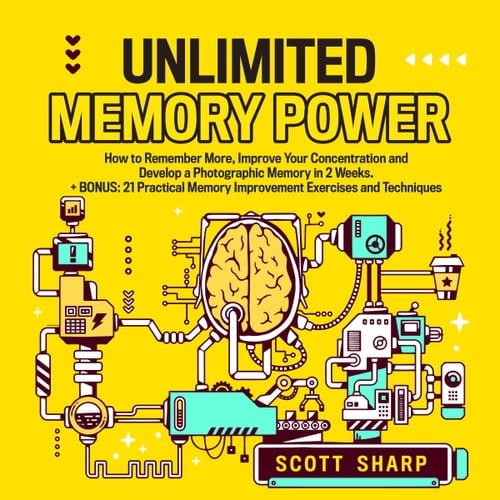Unlimited Memory Power How to Remember More, Improve Your Concentration and Develop a Photographic Memory [Audiobook]
