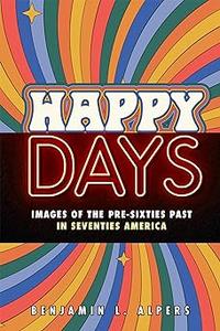 Happy Days Images of the Pre-Sixties Past in Seventies America