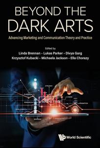 Beyond the Dark Arts Advancing Marketing and Communication Theory and Practice