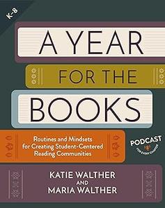 A Year for the Books Routines and Mindsets for Creating Student Centered Reading Communities