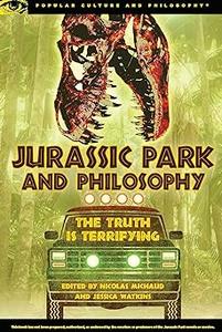 Jurassic Park and Philosophy The Truth Is Terrifying